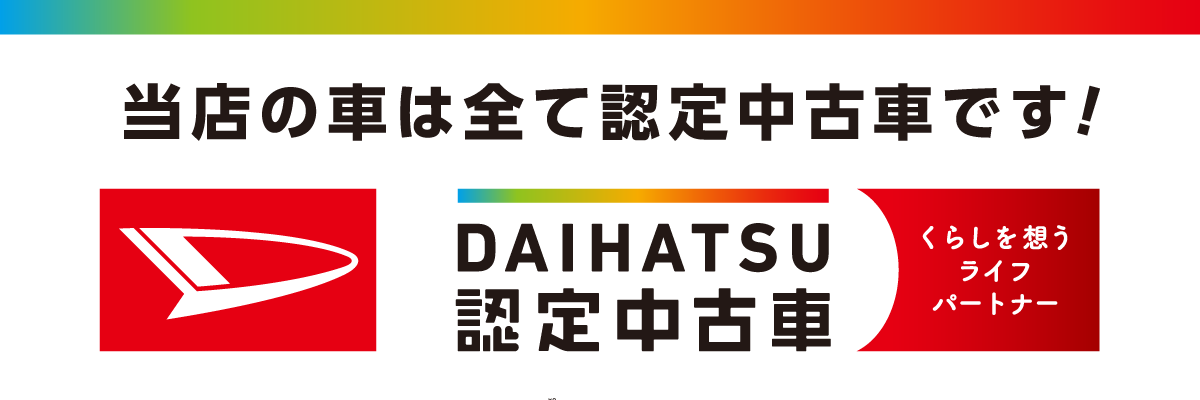 当店の車は全て認定中古車です！「『DAIHATSU認定中古車』くらしを想うライフパートナー」